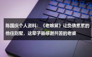 陈国庆个人资料：《老娘舅》让负债累累的他住别墅，这辈子最感谢共苦的老婆