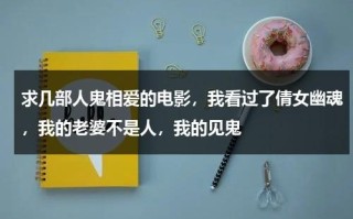 求几部人鬼相爱的电影，我看过了倩女幽魂，我的老婆不是人，我的见鬼