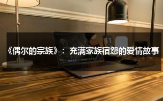《偶尔的宗族》：充满家族宿怨的爱情故事（偶尔是什么意思解释一下）