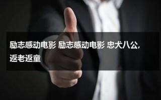 励志感动电影 励志感动电影 忠犬八公,返老返童