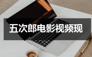五次郎电影视频现（134vcc影院免费观看电视剧）