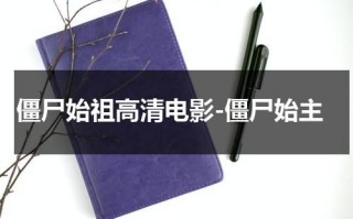 僵尸始祖高清电影-僵尸始主（僵尸始祖的图片）