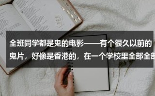 全班同学都是鬼的电影——有个很久以前的鬼片，好像是香港的，在一个学校里全部全部的学生都是鬼，就一个学生是人