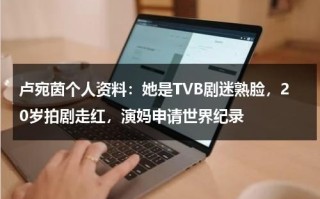 卢宛茵个人资料：她是TVB剧迷熟脸，20岁拍剧走红，演妈申请世界纪录