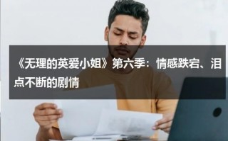 《无理的英爱小姐》第六季：情感跌宕、泪点不断的剧情（无理的英爱小姐第12季剧情介绍）