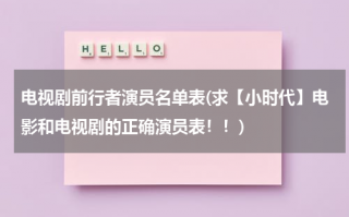 电视剧前行者演员名单表(求【小时代】电影和电视剧的正确演员表！！)（前行者演员表名单）