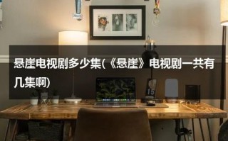 悬崖电视剧多少集(《悬崖》电视剧一共有几集啊)（悬崖电视剧多少集?）