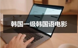 韩国一级韩国语电影（韩国一山属于哪个地方）