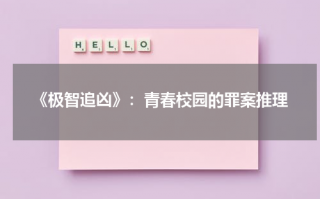 《极智追凶》：青春校园的罪案推理（极智追击龙凤劫电影）