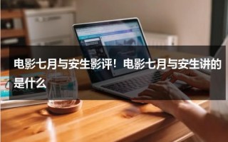 电影七月与安生影评！电影七月与安生讲的是什么（七月与安生电影剧情介绍和书不一样）