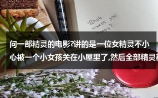 问一部精灵的电影?讲的是一位女精灵不小心被一个小女孩关在小屋里了,然后全部精灵都来救她了？