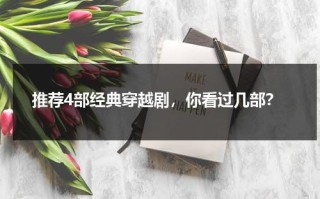 推荐4部经典穿越剧，你看过几部？