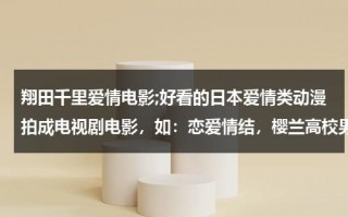 翔田千里爱情电影;好看的日本爱情类动漫拍成电视剧电影，如：恋爱情结，樱兰高校男公关，天堂之吻，我们的存在，好想告诉你（翔田千里母慈子孝电影免费观看）