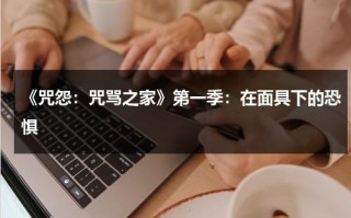 《咒怨：咒骂之家》第一季：在面具下的恐惧（咒怨诅咒之家结局什么意思）