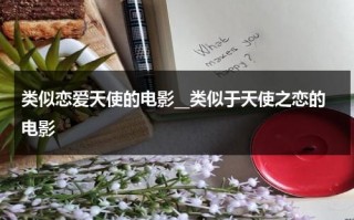 类似恋爱天使的电影__类似于天使之恋的电影（和天使有关的美剧）