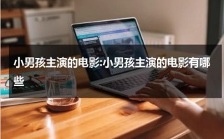 小男孩主演的电影:小男孩主演的电影有哪些