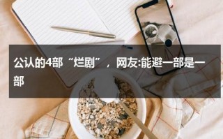 公认的4部“烂剧”，网友:能避一部是一部