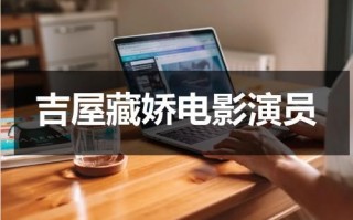吉屋藏娇电影演员（吉屋藏娇女演员有哪些）