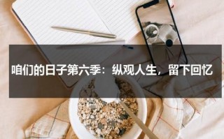 咱们的日子第六季：纵观人生，留下回忆（咱们过的日子）