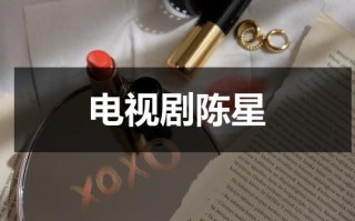电视剧陈星（电视剧陈星旭一见倾心）