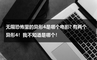无限恐怖里的异形4是哪个电影? 有两个异形4！我不知道是哪个！（异形恐怖么）