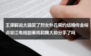 王濛解说太搞笑了烈女朴氏契约结婚传金裕贞宋江电视剧秦岚和魏大勋分手了吗