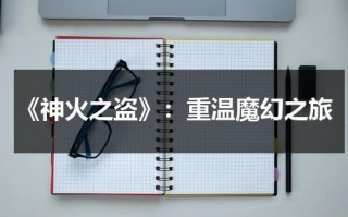 《神火之盗》：重温魔幻之旅（神火之盗!）