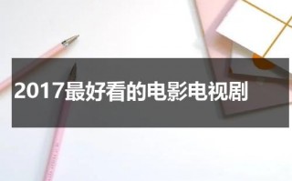 2017最好看的电影电视剧（2017年最好看电视剧）
