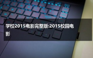 学校2015电影完整版:2015校园电影（学校2015电视剧免费观看韩剧网16）