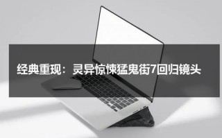 经典重现：灵异惊悚猛鬼街7回归镜头（猛鬼街7百度百科）