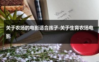 关于农场的电影适合孩子-关于生育农场电影（关于农场的纪录片）