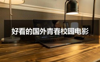 好看的国外青春校园电影（好看的外国青春校园电影）
