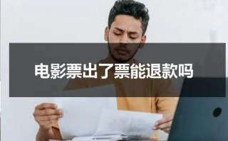 电影票出了票能退款吗（电影票出票了还能改签吗）