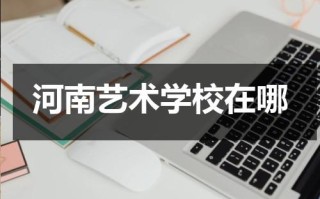 河南艺术学校在哪
