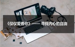 《仅仅爱着你》—— 寻找内心的自由（仅仅只有你的日语）