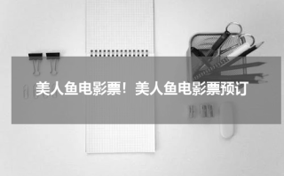 美人鱼电影票！美人鱼电影票预订