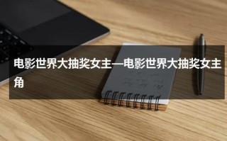电影世界大抽奖女主—电影世界大抽奖女主角