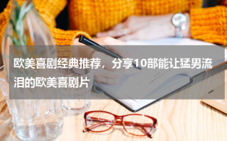 欧美喜剧经典推荐，分享10部能让猛男流泪的欧美喜剧片