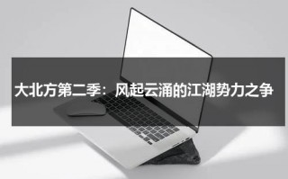 大北方第二季：风起云涌的江湖势力之争（大北方第一季）