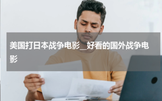 美国打日本战争电影__好看的国外战争电影