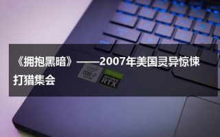 《拥抱黑暗》——2007年美国灵异惊悚打猎集会（拥抱黑暗1完整观看）
