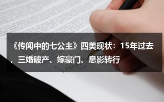 《传闻中的七公主》四美现状：15年过去，三婚破产、嫁豪门、息影转行