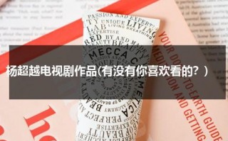 杨超越电视剧作品(有没有你喜欢看的？)（杨超越出演的电视剧）