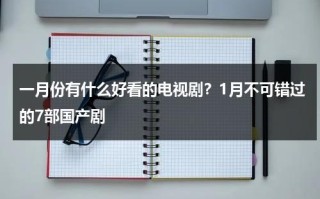 一月份有什么好看的电视剧？1月不可错过的7部国产剧
