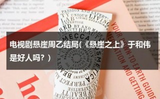 电视剧悬崖周乙结局(《悬崖之上》于和伟是好人吗？)（悬崖之上于和伟周乙是好是坏）