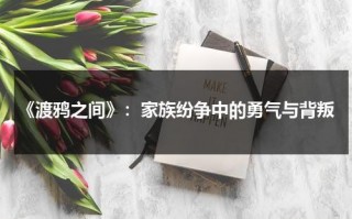 《渡鸦之间》：家族纷争中的勇气与背叛（渡鸦之宴小说下载）
