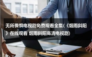 无所畏惧电视剧免费观看全集(《烟雨斜阳》在线观看 烟雨斜阳高清电视剧)（永不放弃到底意味着什么）