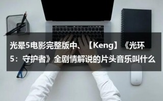 光晕5电影完整版中、【Keng】《光环5：守护者》全剧情解说的片头音乐叫什么（光环5游戏视频解说）