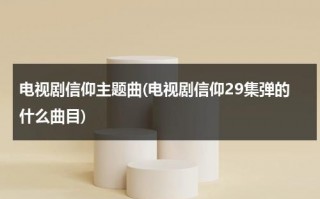 电视剧信仰主题曲(电视剧信仰29集弹的什么曲目)（补偿学费申请表）