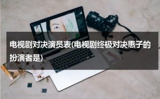 电视剧对决演员表(电视剧终极对决惠子的扮演者是)（电视剧对手中的人物介绍）